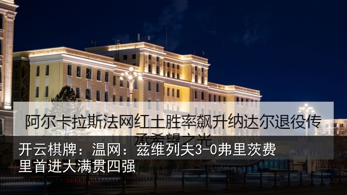 开云棋牌：温网相关情况里首进大满贯四强
