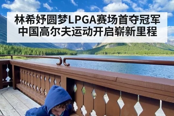 林希妤圆梦LPGA赛场首夺冠军中国高尔夫运动开启崭新里程